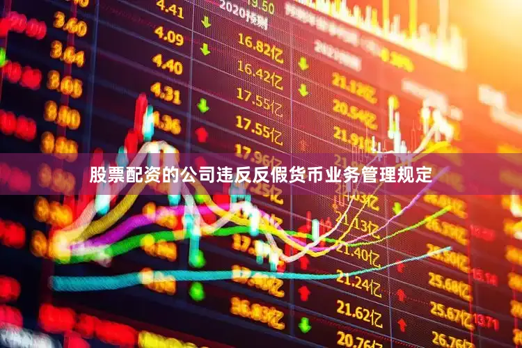 股票配资的公司违反反假货币业务管理规定